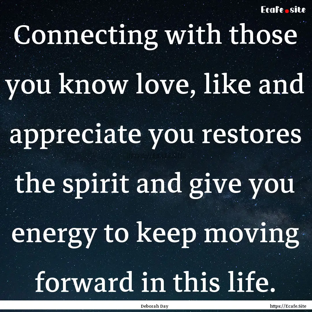 Connecting with those you know love, like.... : Quote by Deborah Day