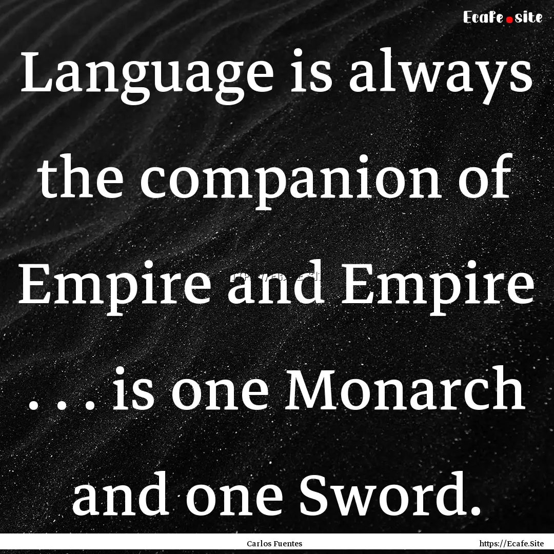 Language is always the companion of Empire.... : Quote by Carlos Fuentes