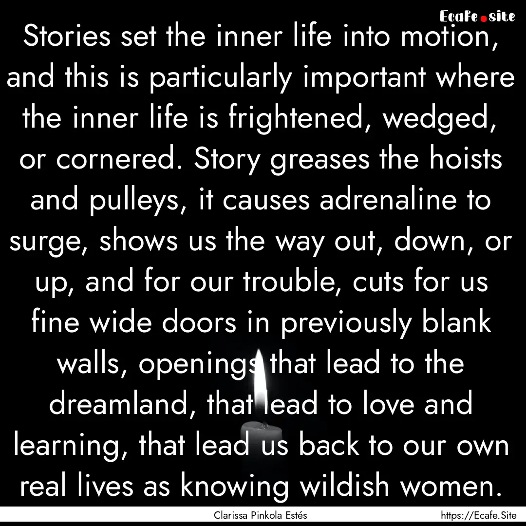 Stories set the inner life into motion, and.... : Quote by Clarissa Pinkola Estés