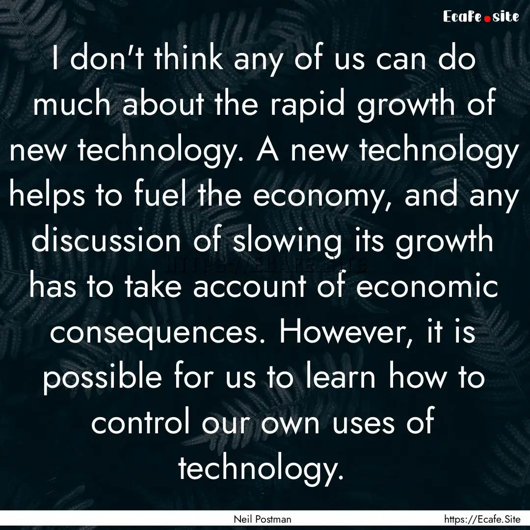 I don't think any of us can do much about.... : Quote by Neil Postman