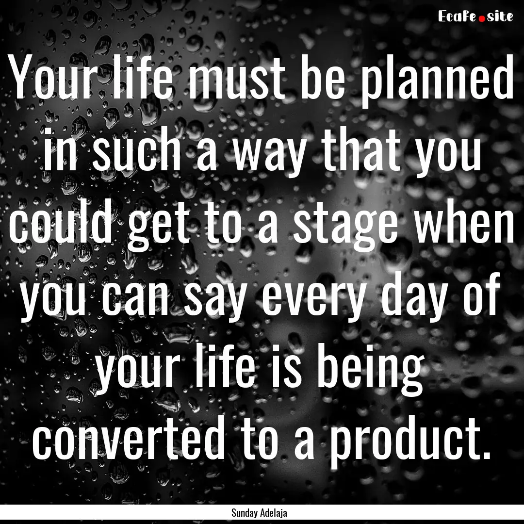 Your life must be planned in such a way that.... : Quote by Sunday Adelaja