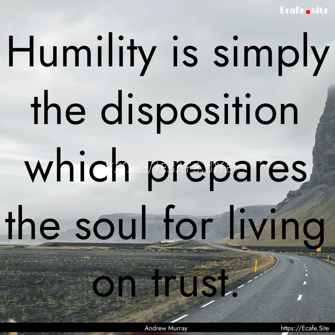 Humility is simply the disposition which.... : Quote by Andrew Murray