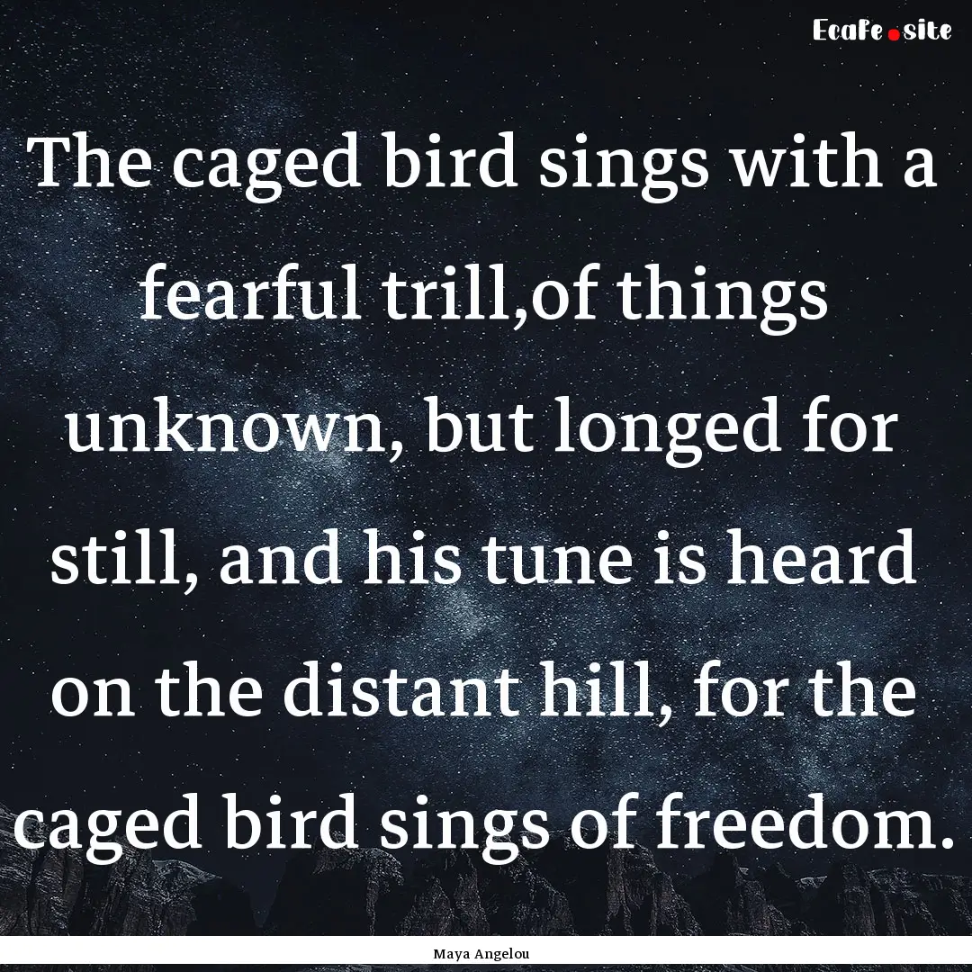 The caged bird sings with a fearful trill,of.... : Quote by Maya Angelou