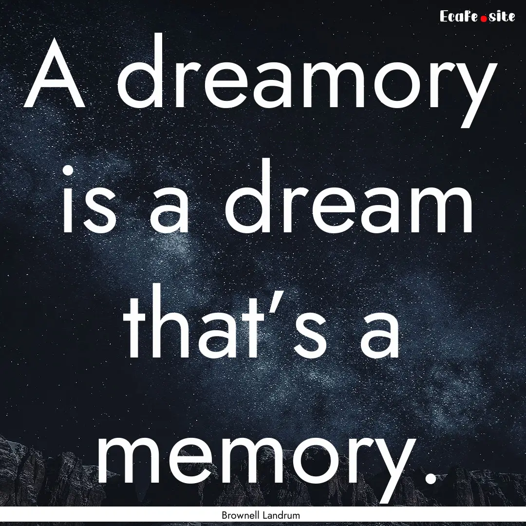 A dreamory is a dream that’s a memory. : Quote by Brownell Landrum