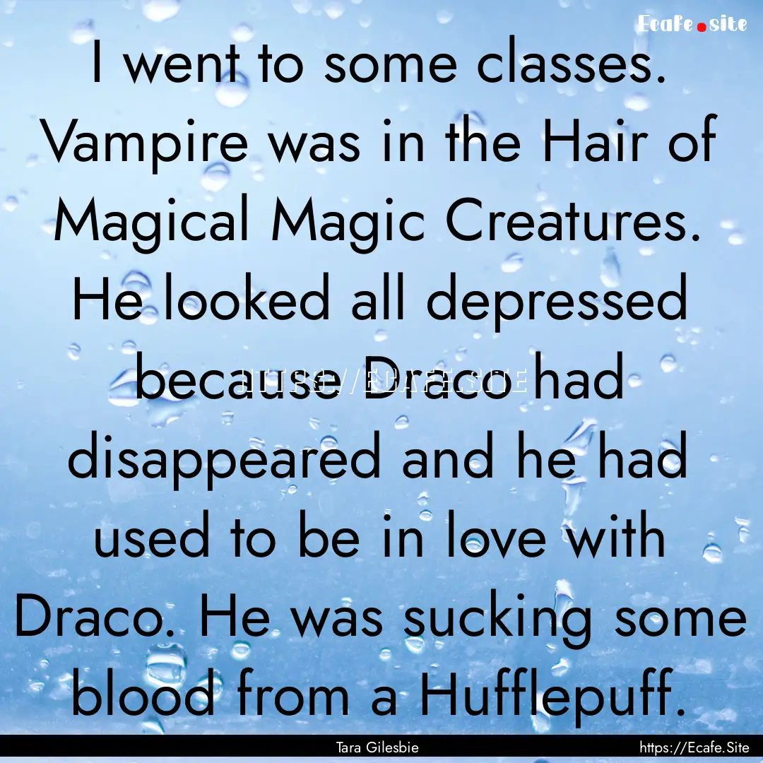 I went to some classes. Vampire was in the.... : Quote by Tara Gilesbie