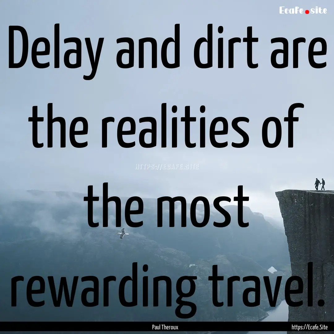 Delay and dirt are the realities of the most.... : Quote by Paul Theroux