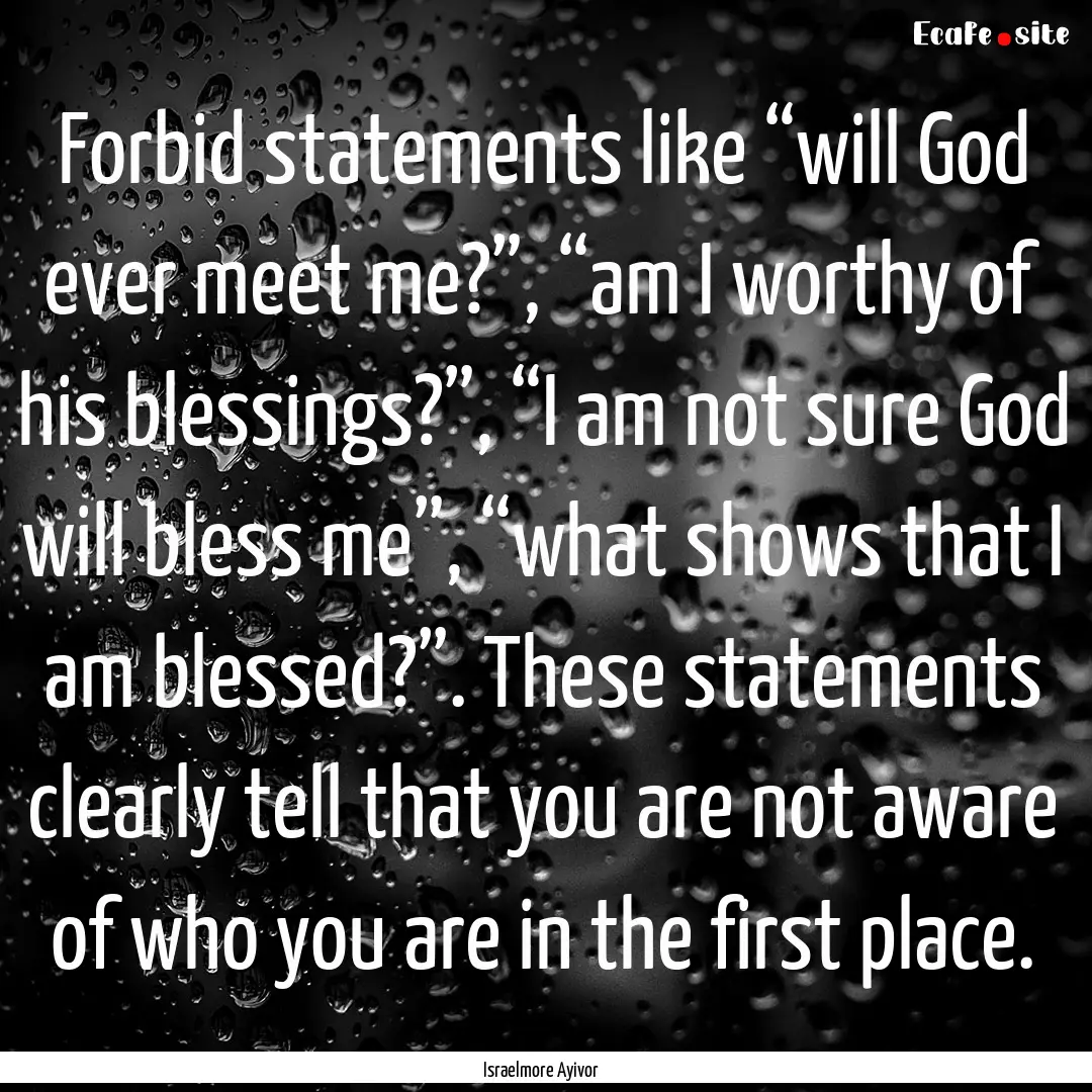 Forbid statements like “will God ever meet.... : Quote by Israelmore Ayivor