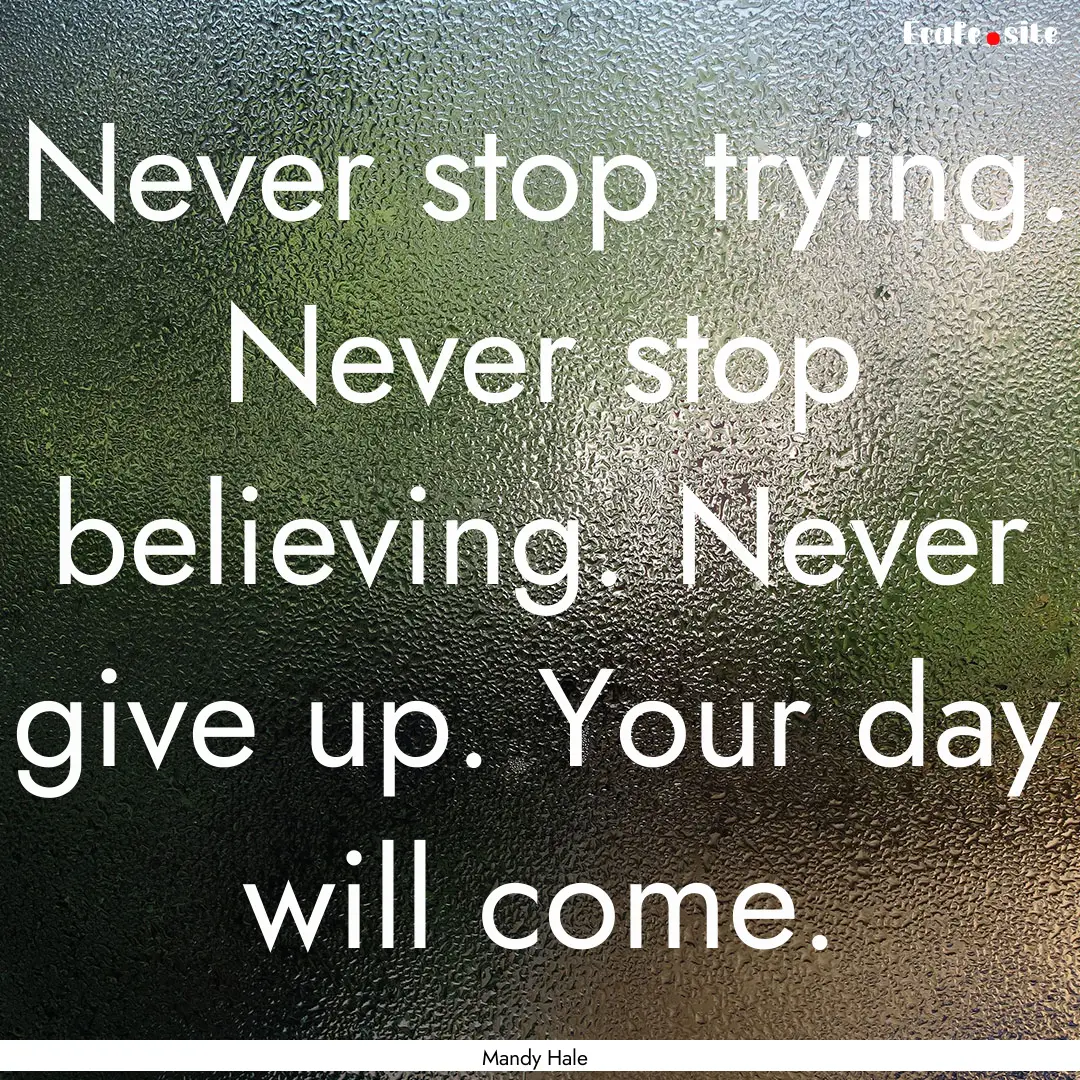 Never stop trying. Never stop believing..... : Quote by Mandy Hale