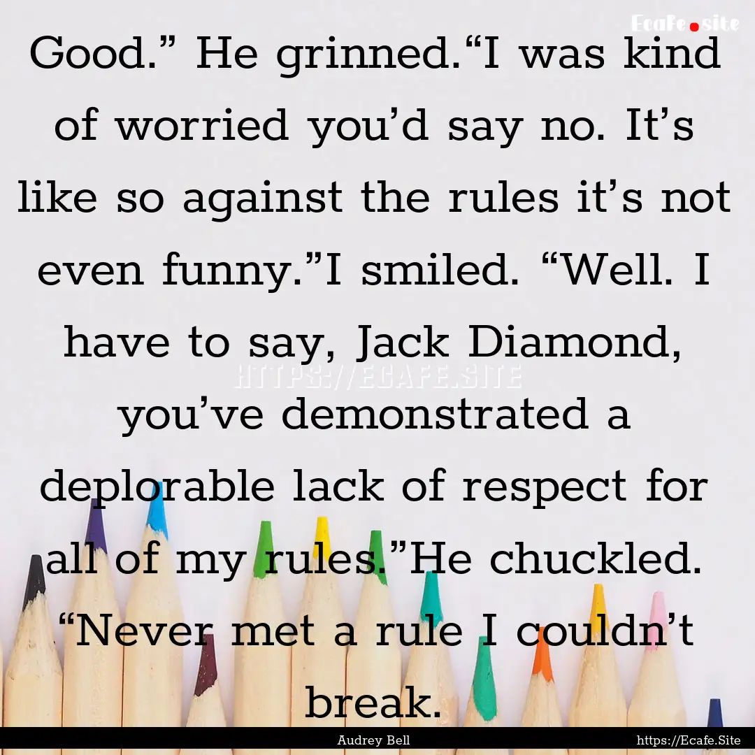 Good.” He grinned.“I was kind of worried.... : Quote by Audrey Bell