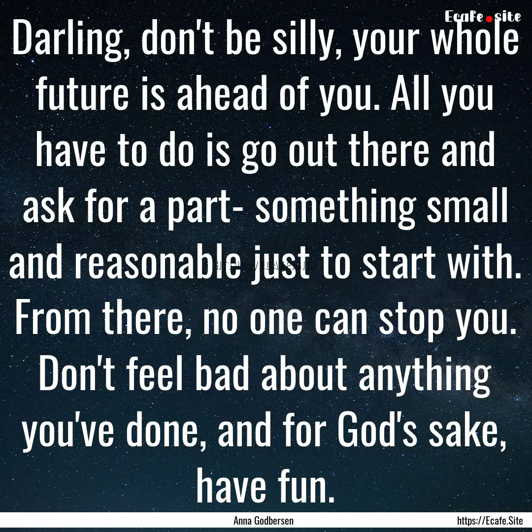 Darling, don't be silly, your whole future.... : Quote by Anna Godbersen