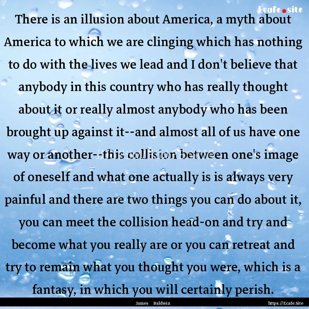 There is an illusion about America, a myth.... : Quote by James Baldwin