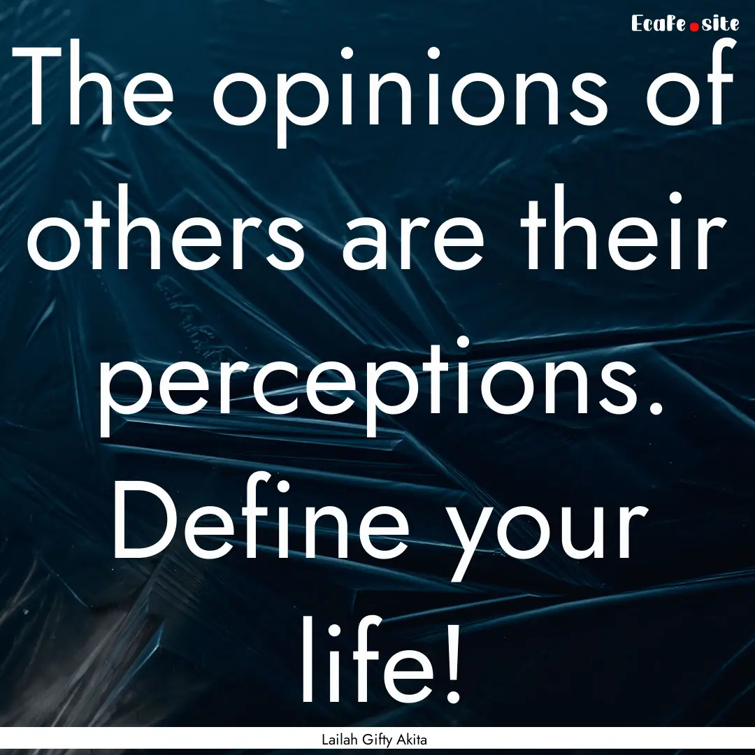 The opinions of others are their perceptions..... : Quote by Lailah Gifty Akita