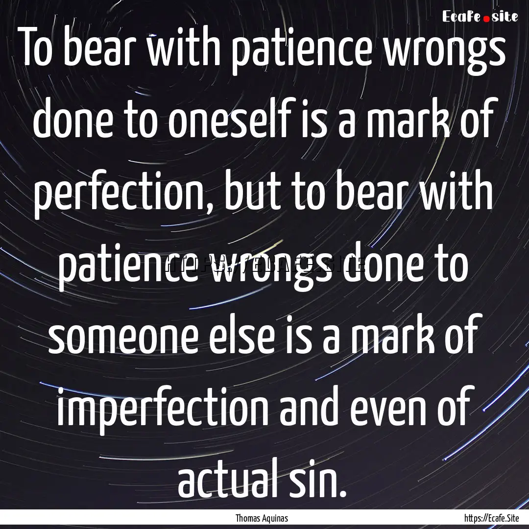 To bear with patience wrongs done to oneself.... : Quote by Thomas Aquinas