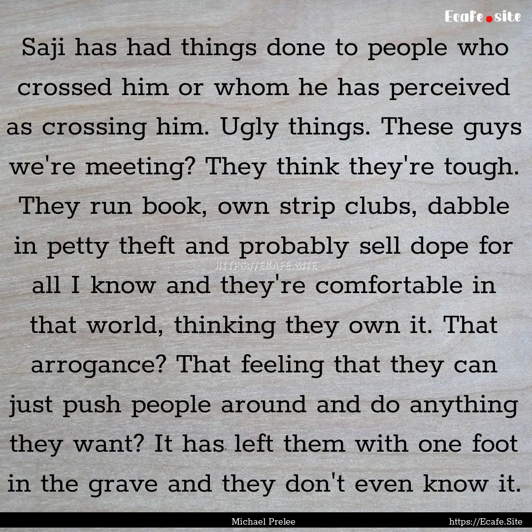 Saji has had things done to people who crossed.... : Quote by Michael Prelee