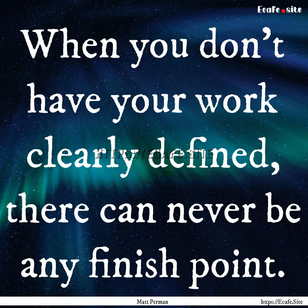 When you don't have your work clearly defined,.... : Quote by Matt Perman