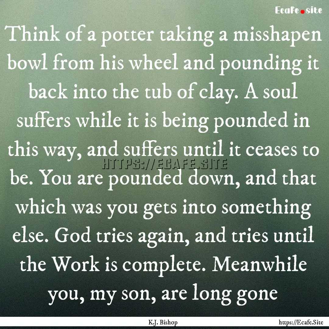 Think of a potter taking a misshapen bowl.... : Quote by K.J. Bishop