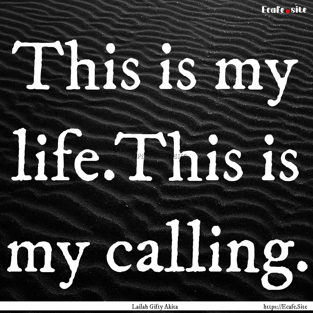 This is my life.This is my calling. : Quote by Lailah Gifty Akita