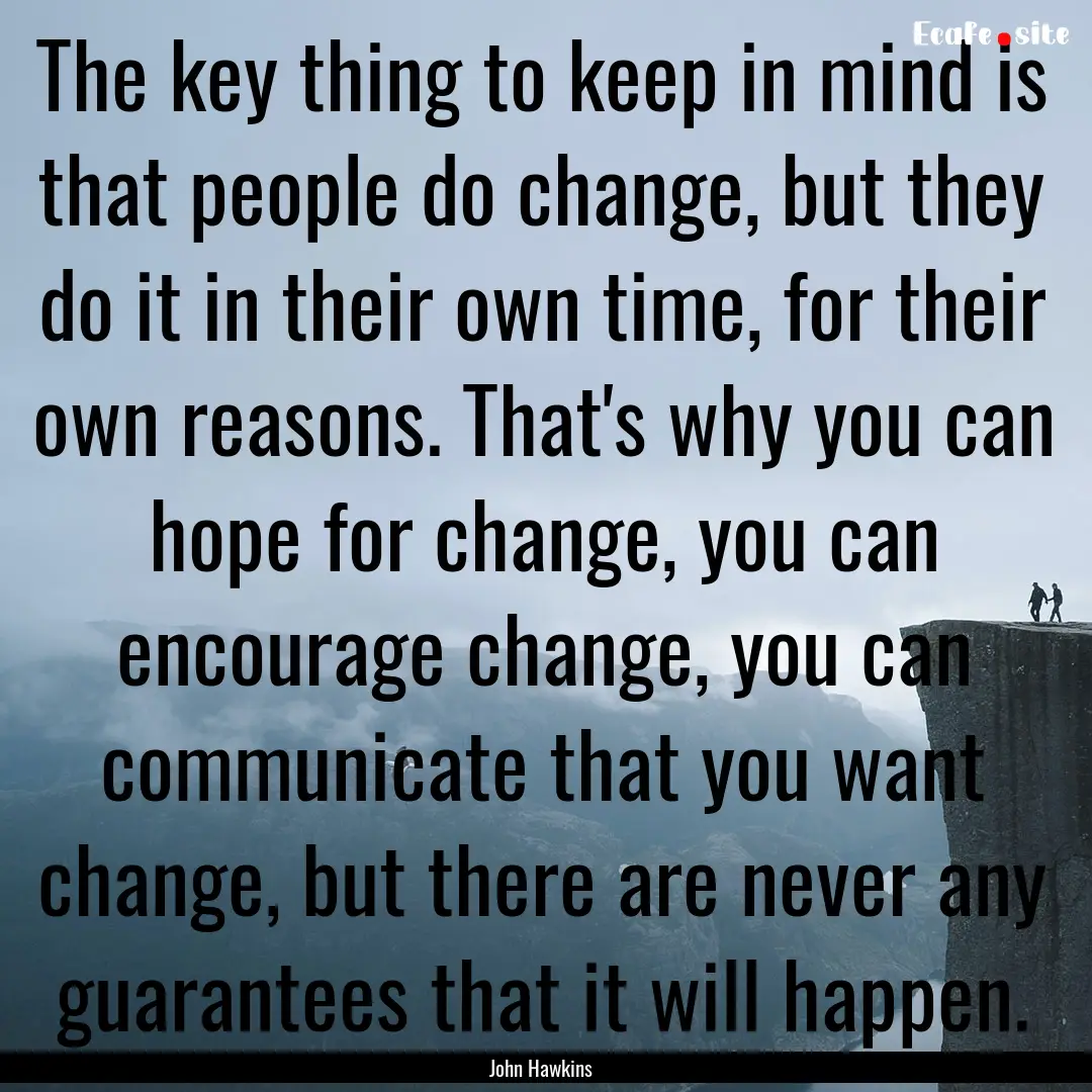 The key thing to keep in mind is that people.... : Quote by John Hawkins