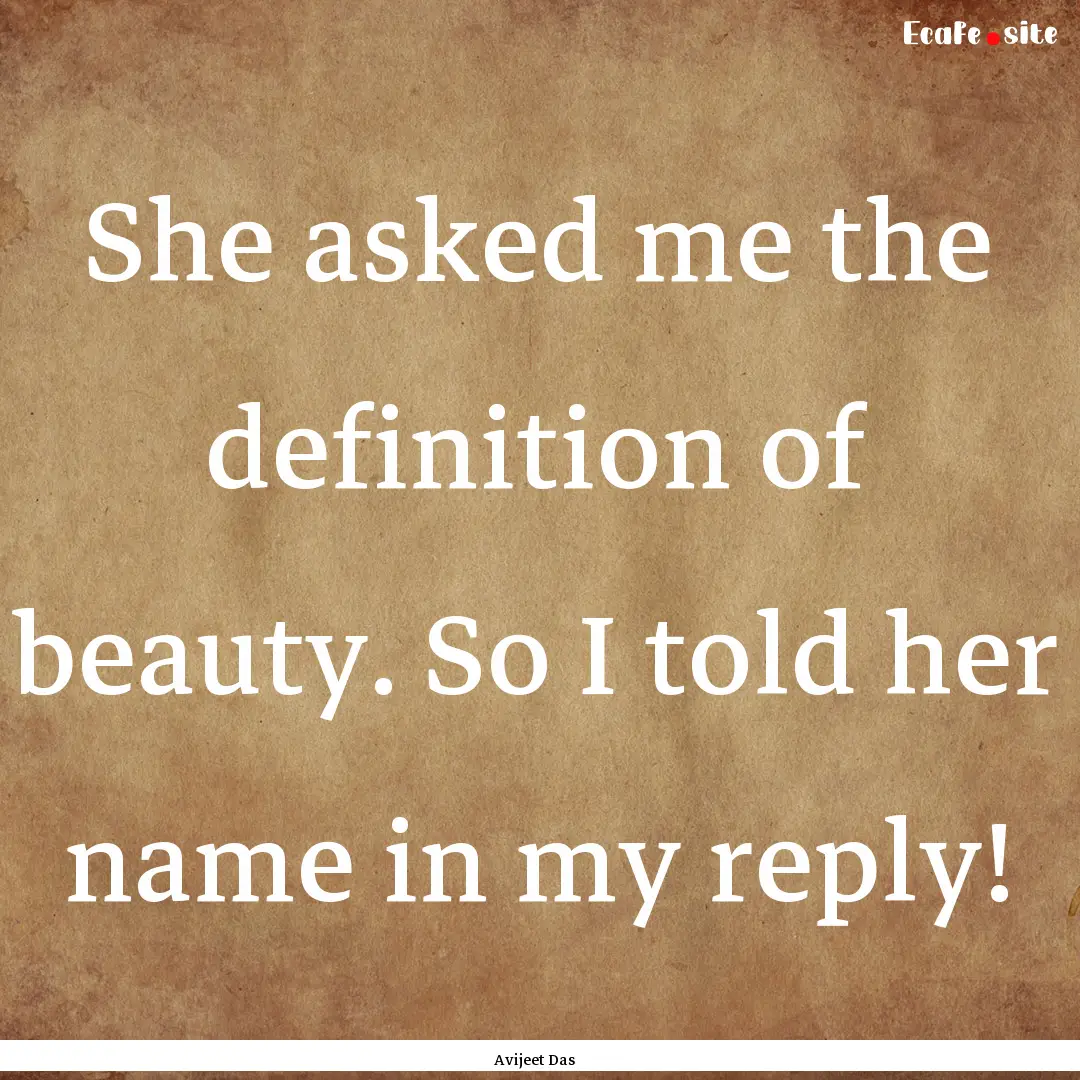 She asked me the definition of beauty. So.... : Quote by Avijeet Das