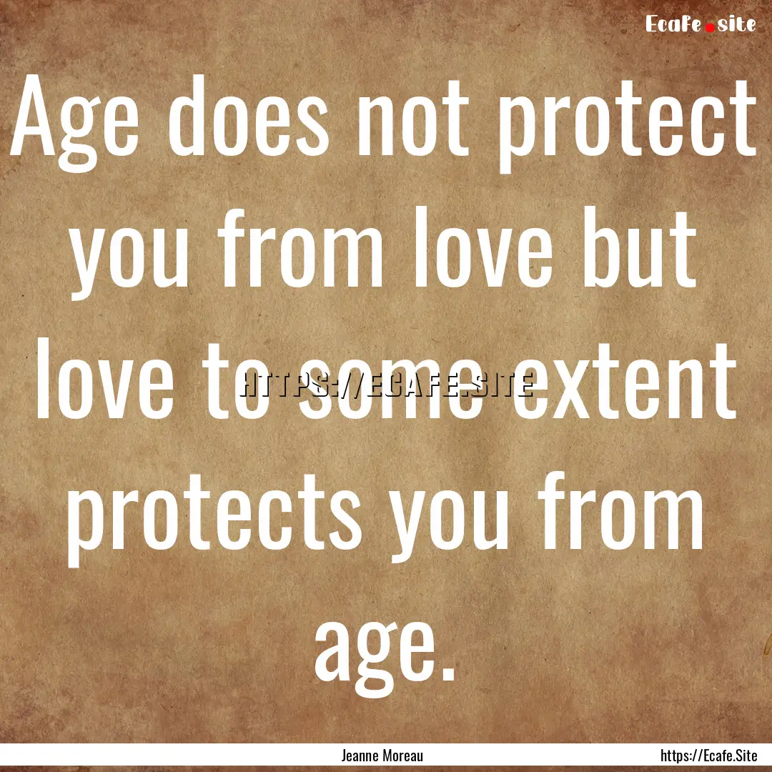 Age does not protect you from love but love.... : Quote by Jeanne Moreau