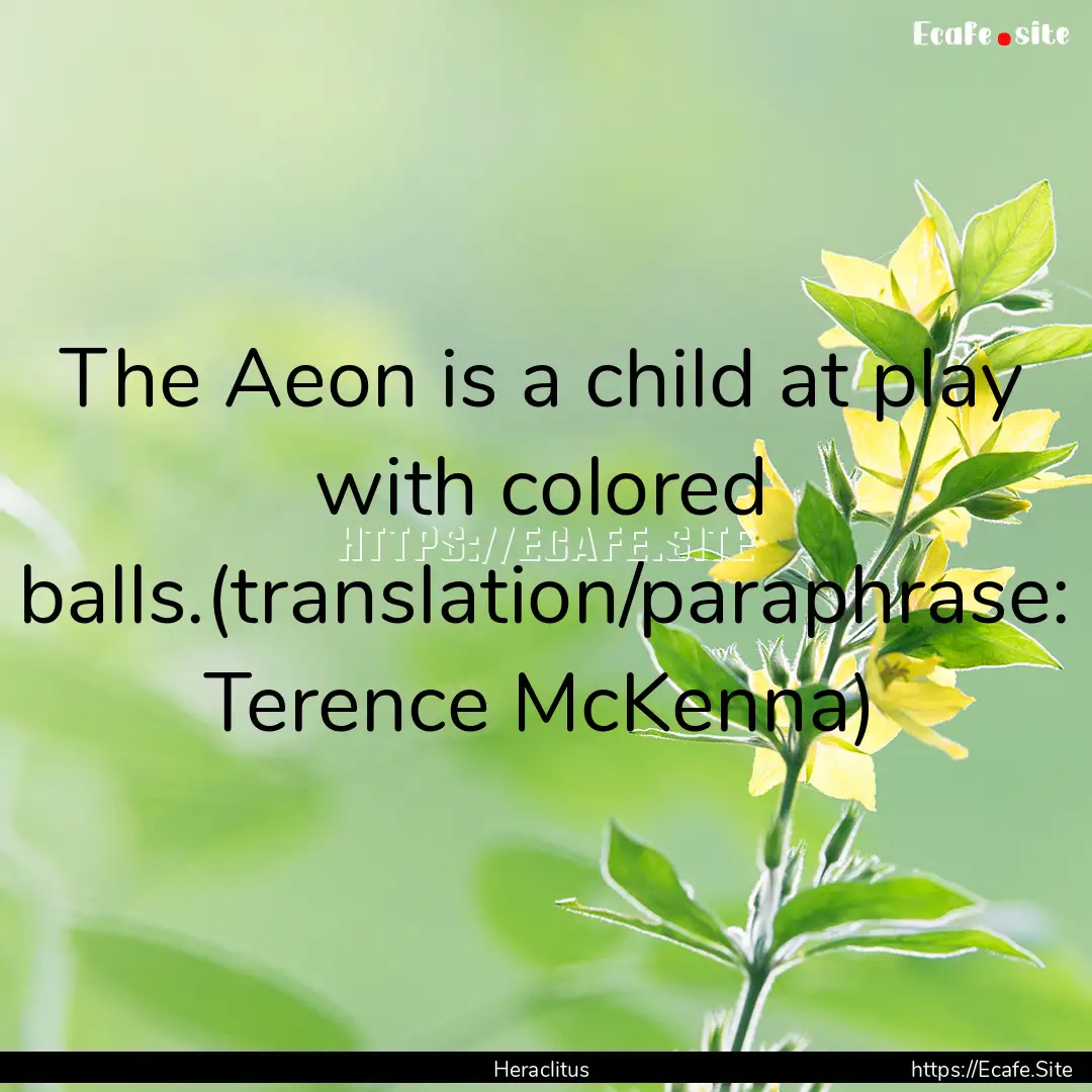 The Aeon is a child at play with colored.... : Quote by Heraclitus