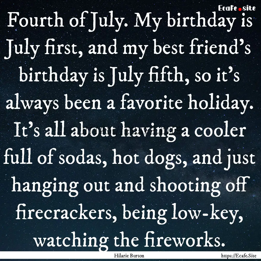 Fourth of July. My birthday is July first,.... : Quote by Hilarie Burton