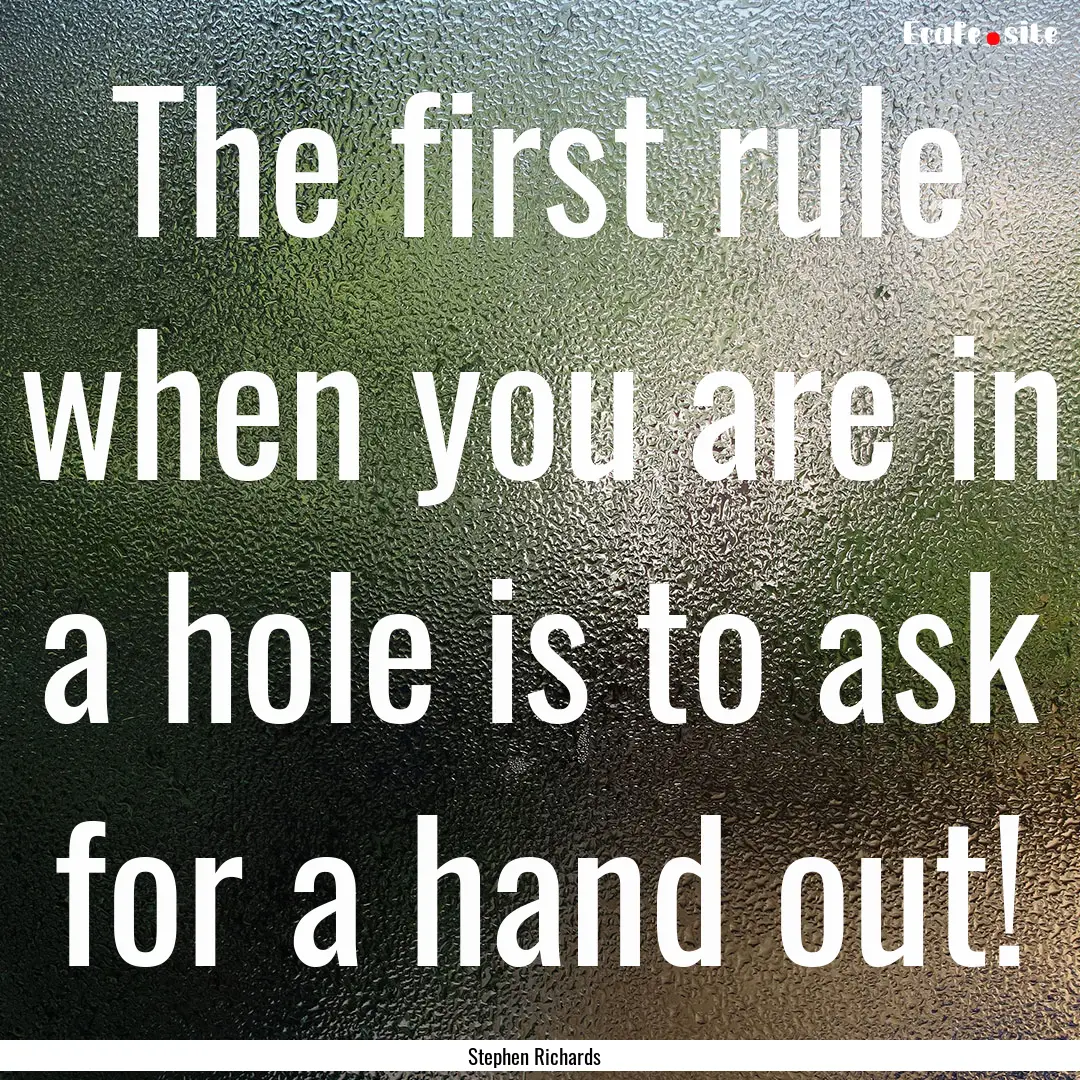 The first rule when you are in a hole is.... : Quote by Stephen Richards