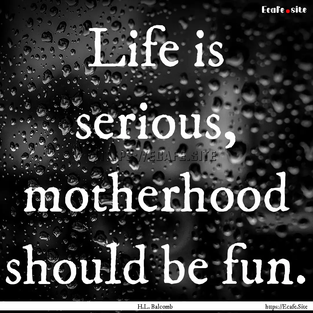 Life is serious, motherhood should be fun..... : Quote by H.L. Balcomb