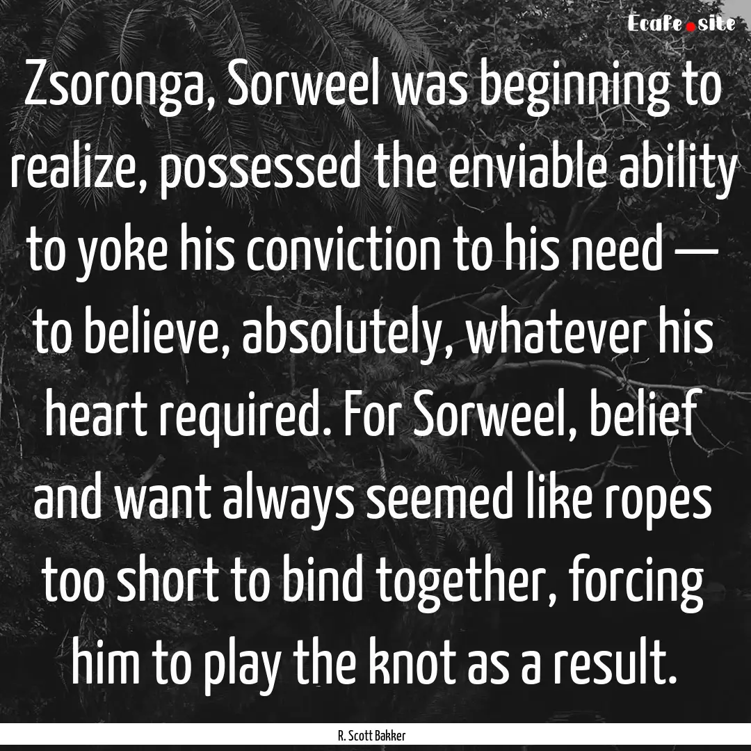 Zsoronga, Sorweel was beginning to realize,.... : Quote by R. Scott Bakker