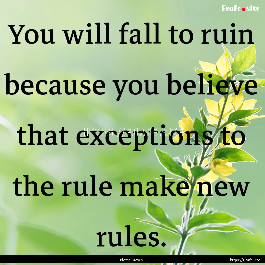 You will fall to ruin because you believe.... : Quote by Pierce Brown