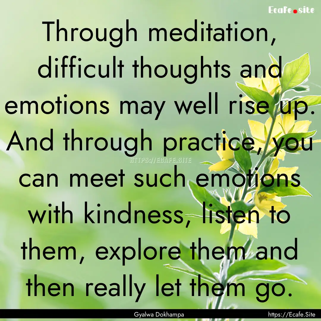 Through meditation, difficult thoughts and.... : Quote by Gyalwa Dokhampa