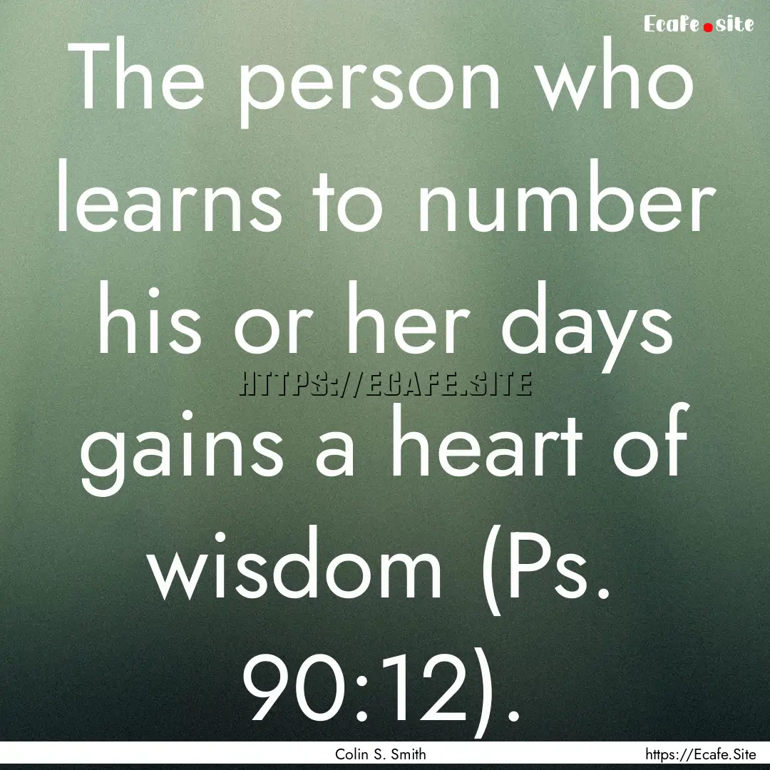 The person who learns to number his or her.... : Quote by Colin S. Smith