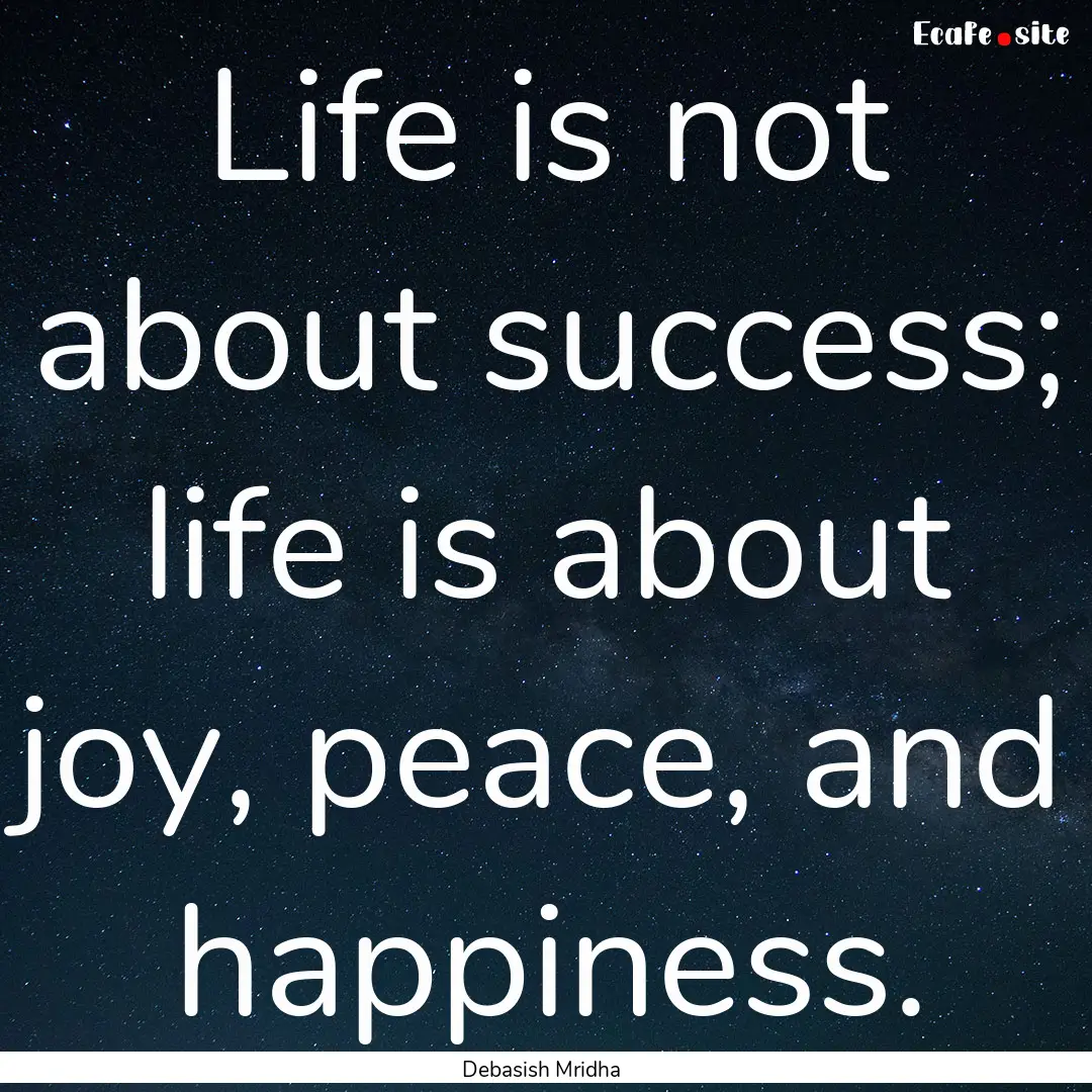 Life is not about success; life is about.... : Quote by Debasish Mridha