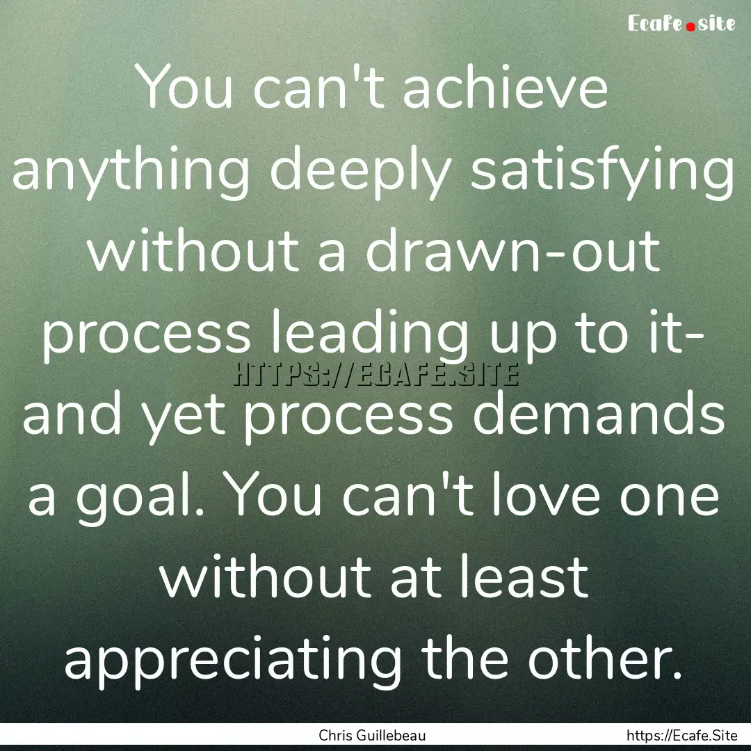 You can't achieve anything deeply satisfying.... : Quote by Chris Guillebeau