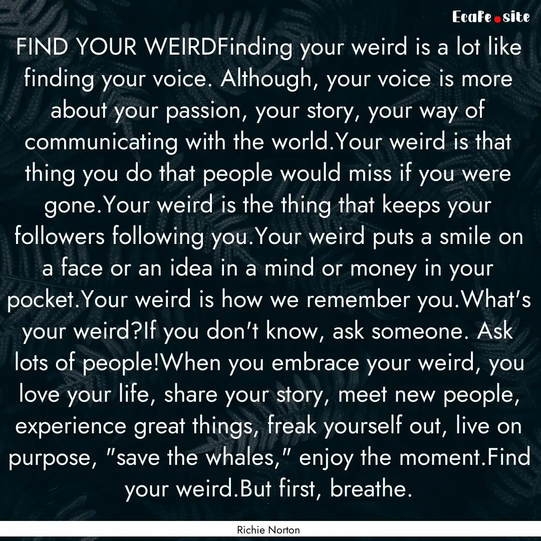 FIND YOUR WEIRDFinding your weird is a lot.... : Quote by Richie Norton