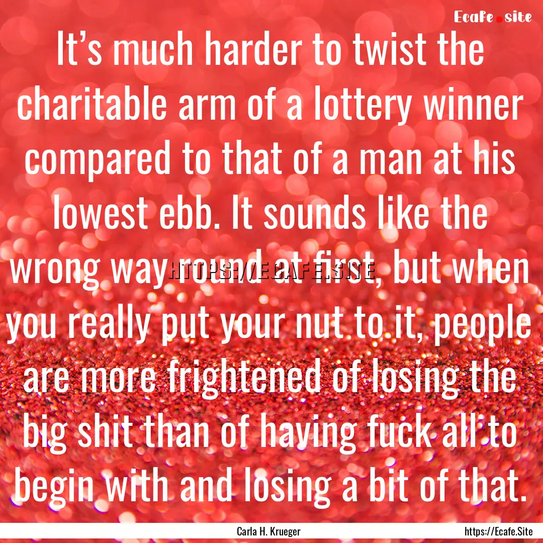 It’s much harder to twist the charitable.... : Quote by Carla H. Krueger