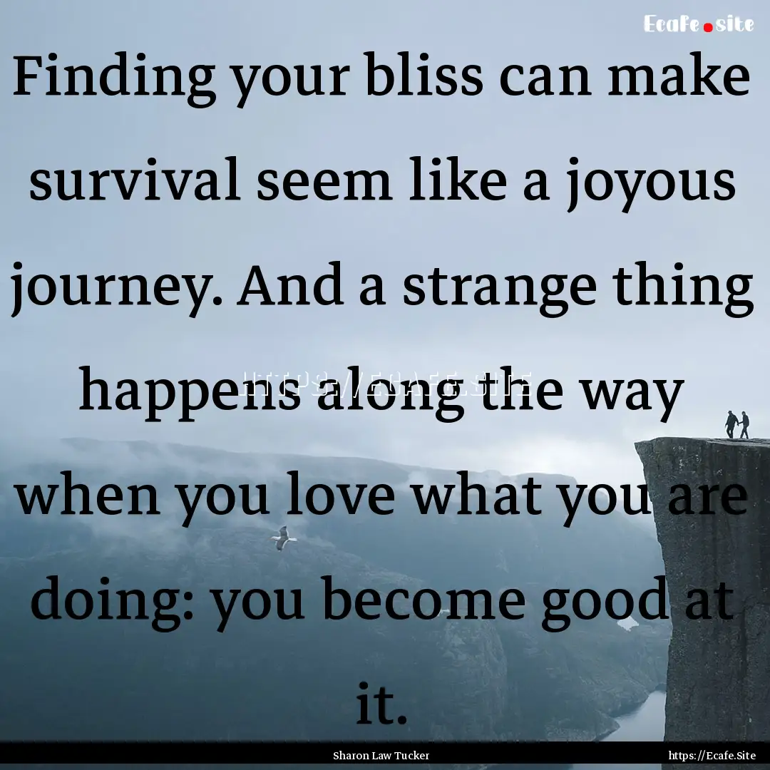 Finding your bliss can make survival seem.... : Quote by Sharon Law Tucker