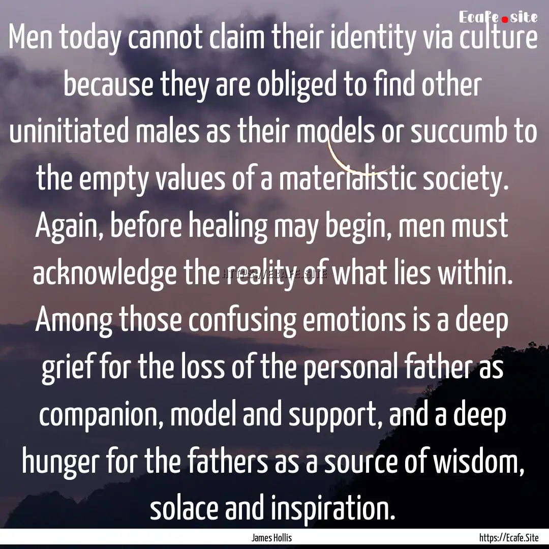 Men today cannot claim their identity via.... : Quote by James Hollis