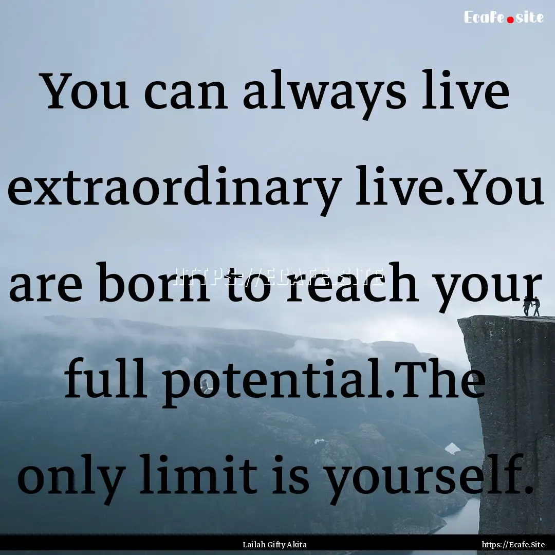 You can always live extraordinary live.You.... : Quote by Lailah Gifty Akita