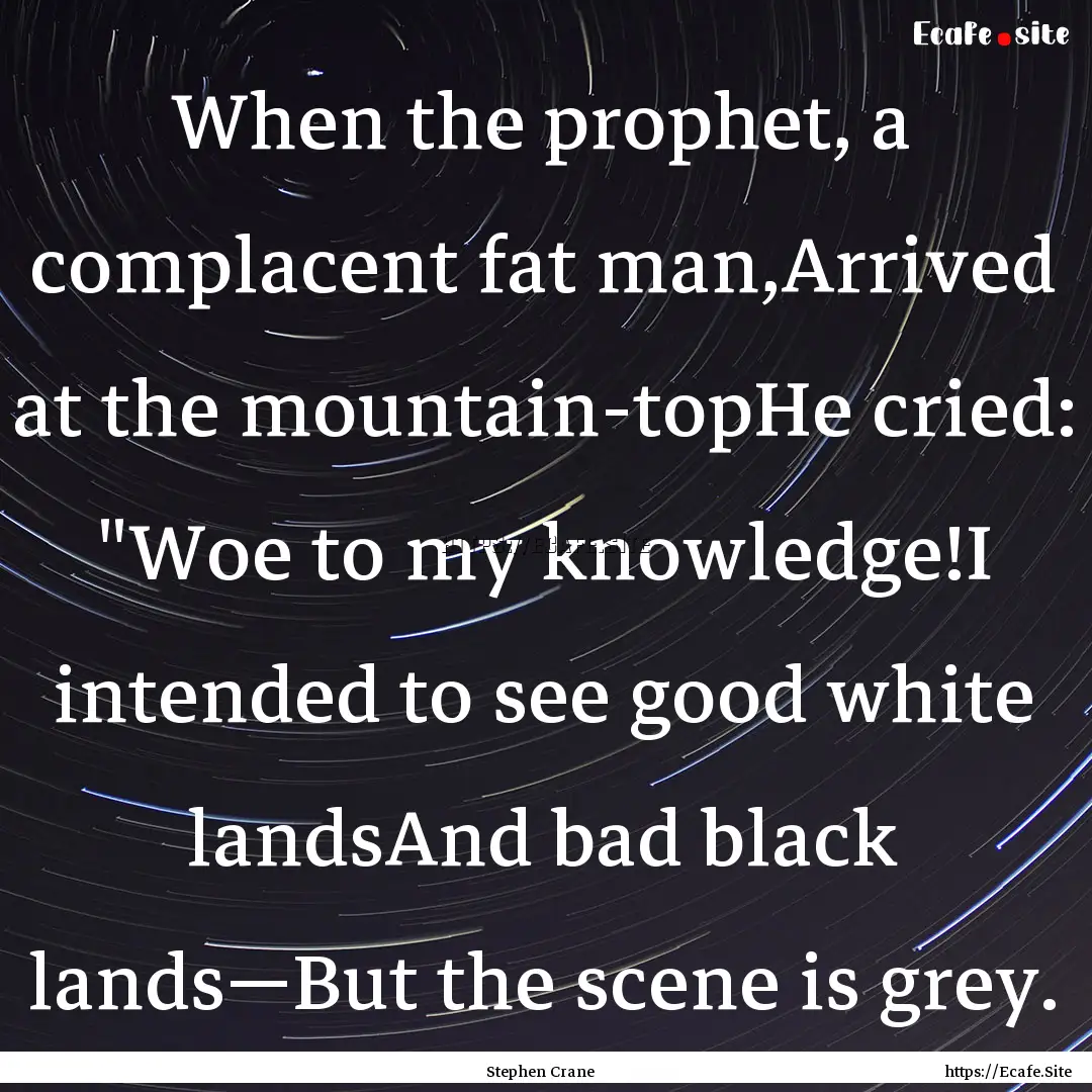 When the prophet, a complacent fat man,Arrived.... : Quote by Stephen Crane