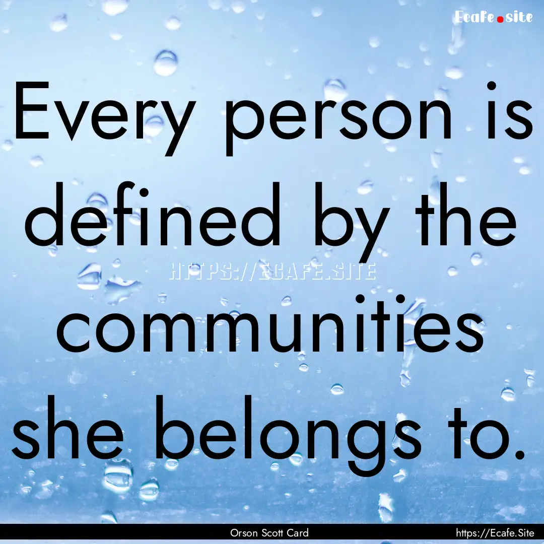 Every person is defined by the communities.... : Quote by Orson Scott Card