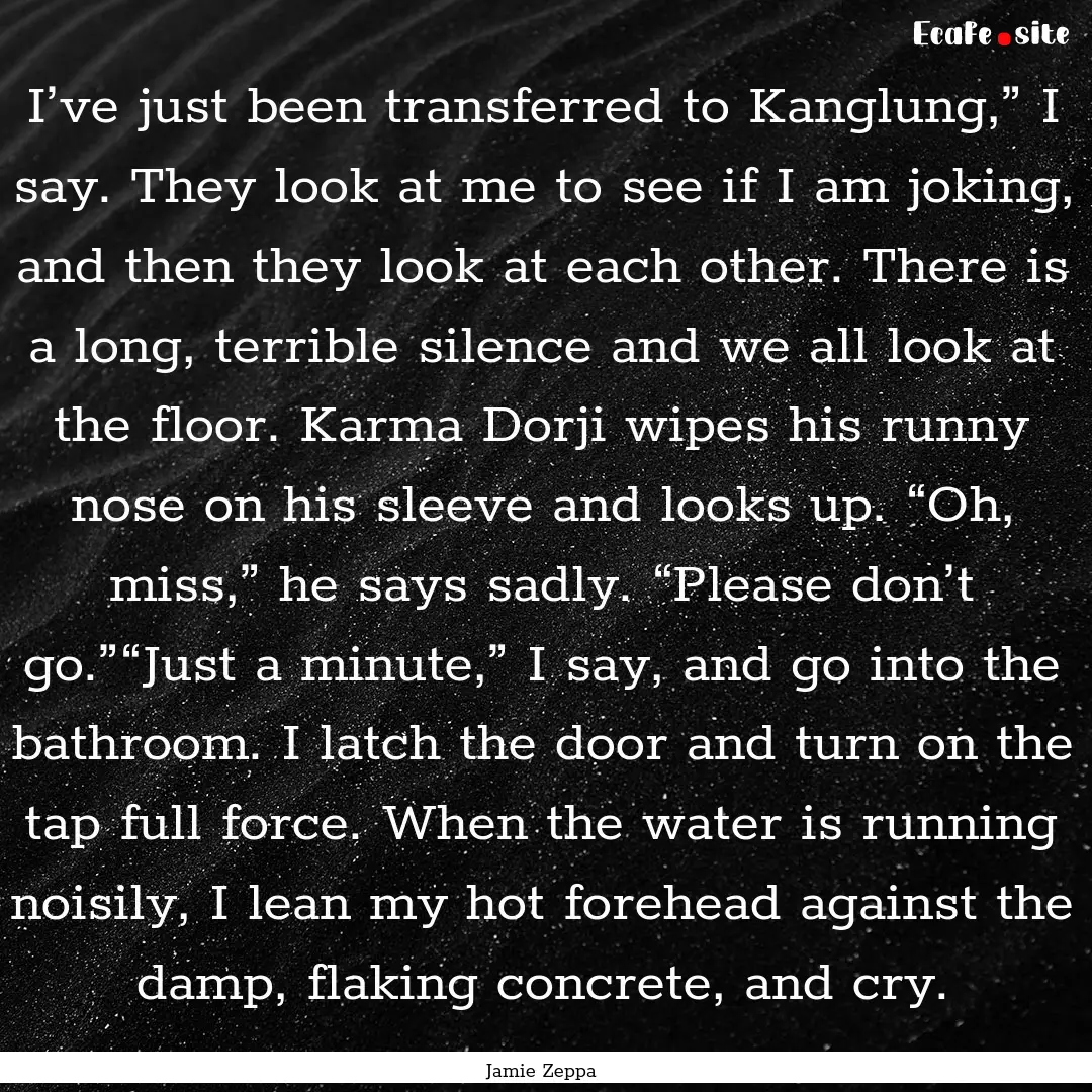 I’ve just been transferred to Kanglung,”.... : Quote by Jamie Zeppa