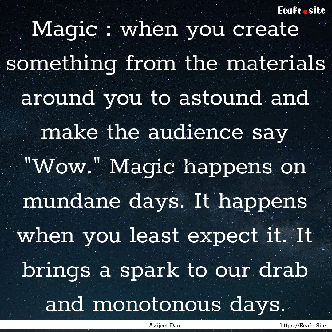 Magic : when you create something from the.... : Quote by Avijeet Das