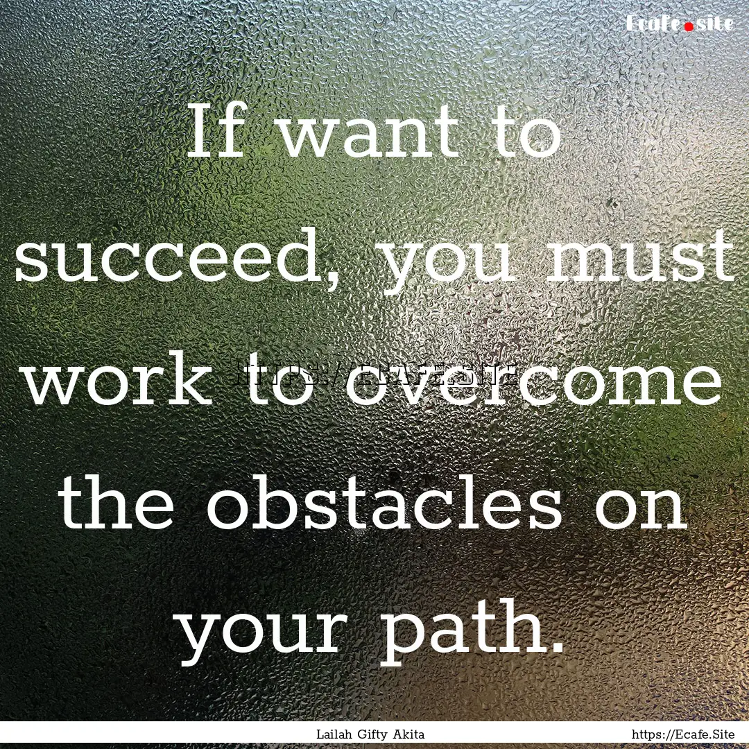 If want to succeed, you must work to overcome.... : Quote by Lailah Gifty Akita