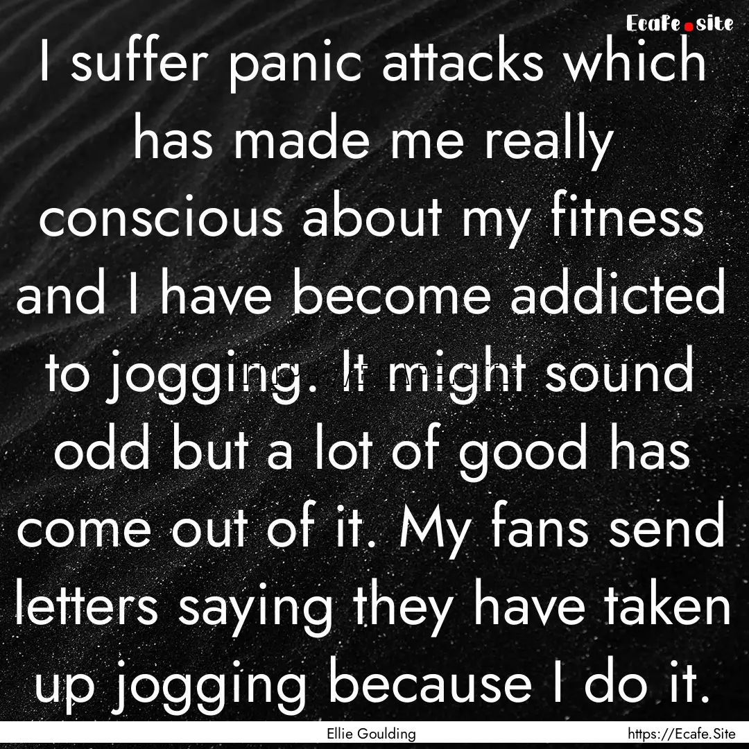 I suffer panic attacks which has made me.... : Quote by Ellie Goulding