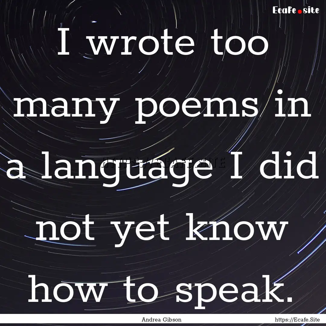 I wrote too many poems in a language I did.... : Quote by Andrea Gibson