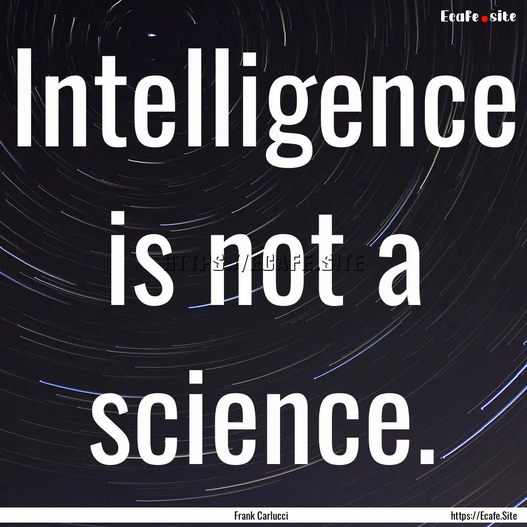 Intelligence is not a science. : Quote by Frank Carlucci