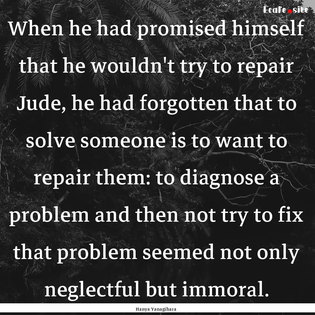 When he had promised himself that he wouldn't.... : Quote by Hanya Yanagihara