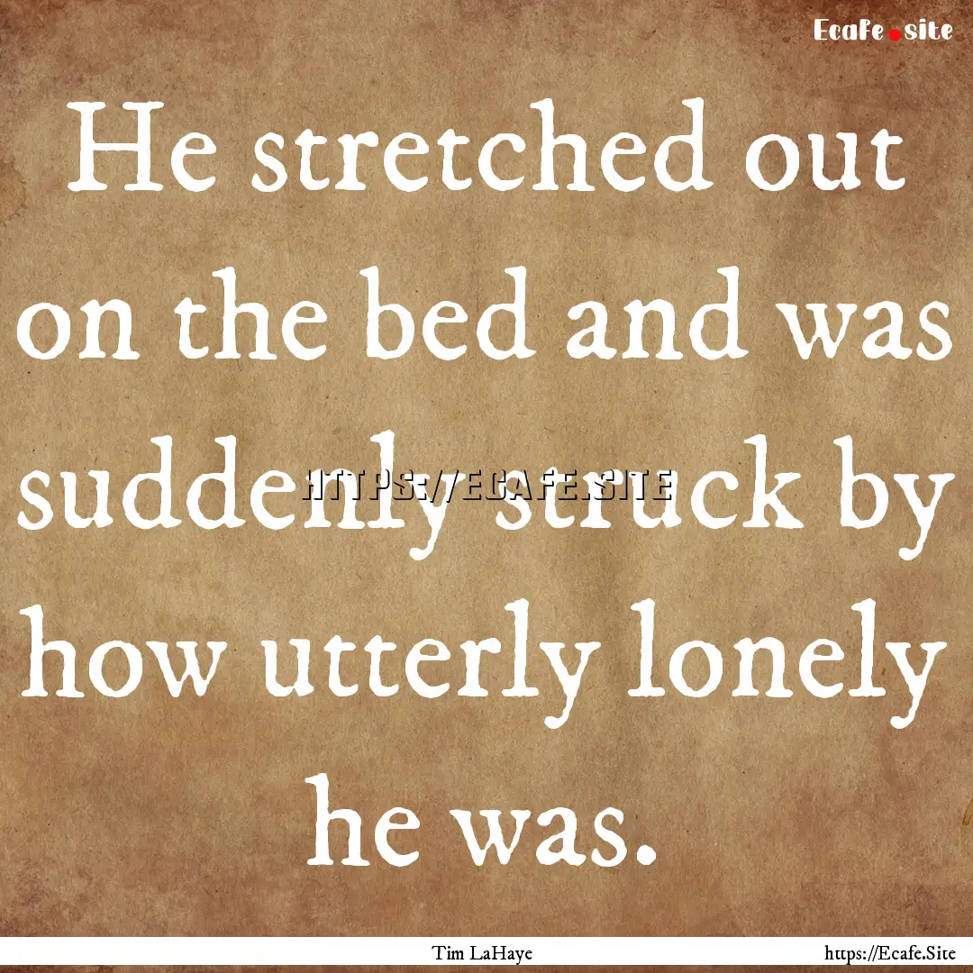 He stretched out on the bed and was suddenly.... : Quote by Tim LaHaye