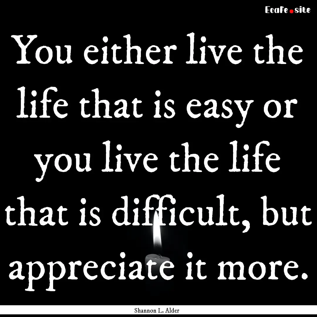 You either live the life that is easy or.... : Quote by Shannon L. Alder